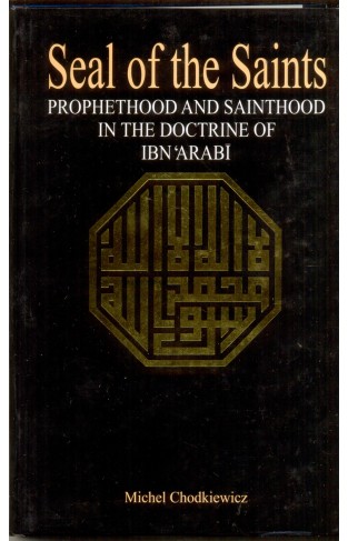 Seal of the saints - prophethood and sainthood in the doctrine of Ibn 'Arabi